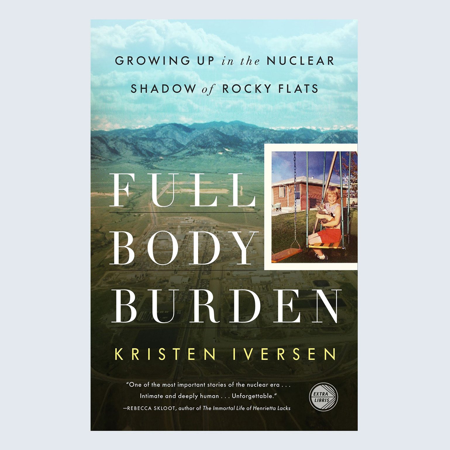Full Body Burden: Growing Up in the Nuclear Shadow of Rocky Flats by Kristen Iversen