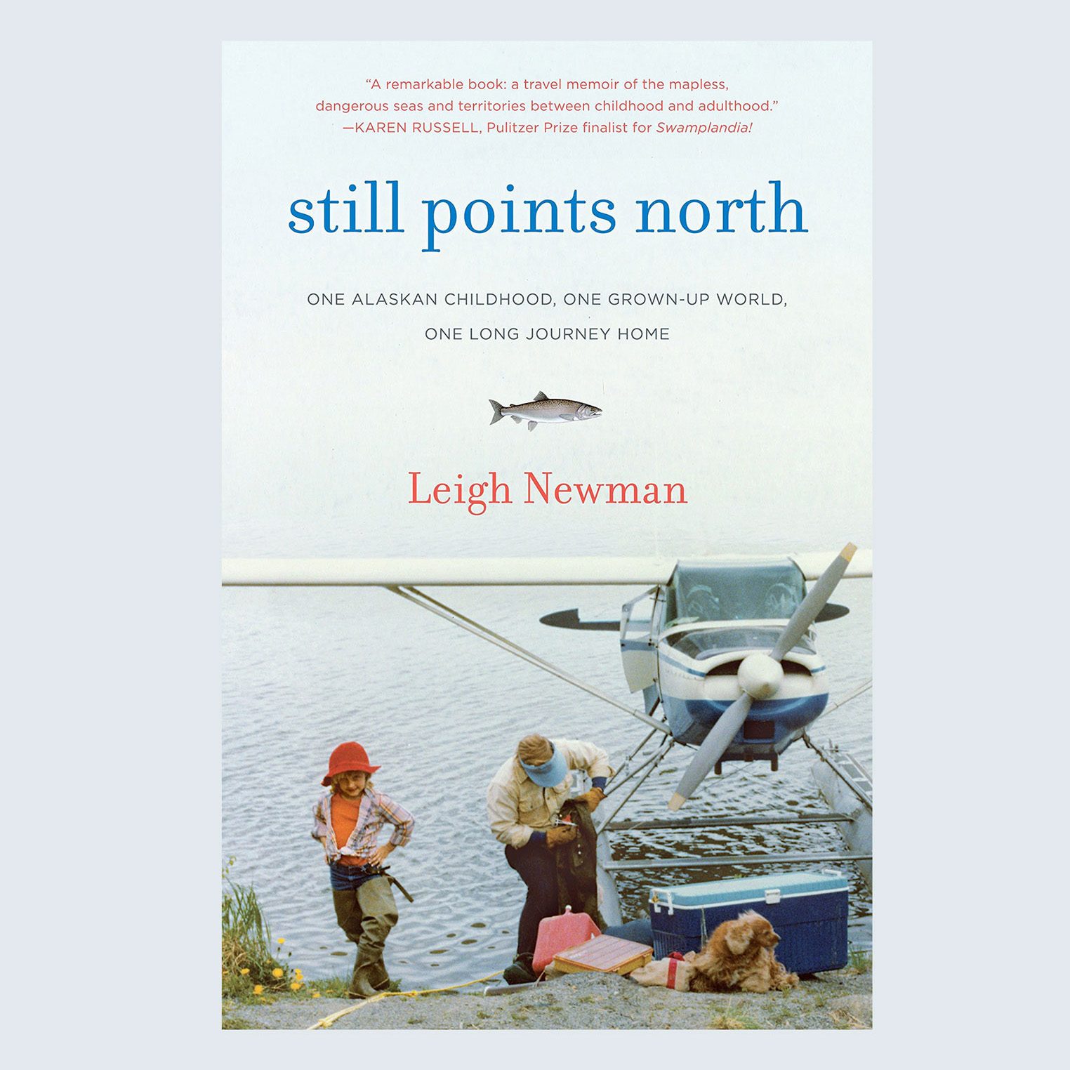 Still Points North: One Alaskan Childhood, One Grown-Up World, One Long Journey Home by Leigh Newman