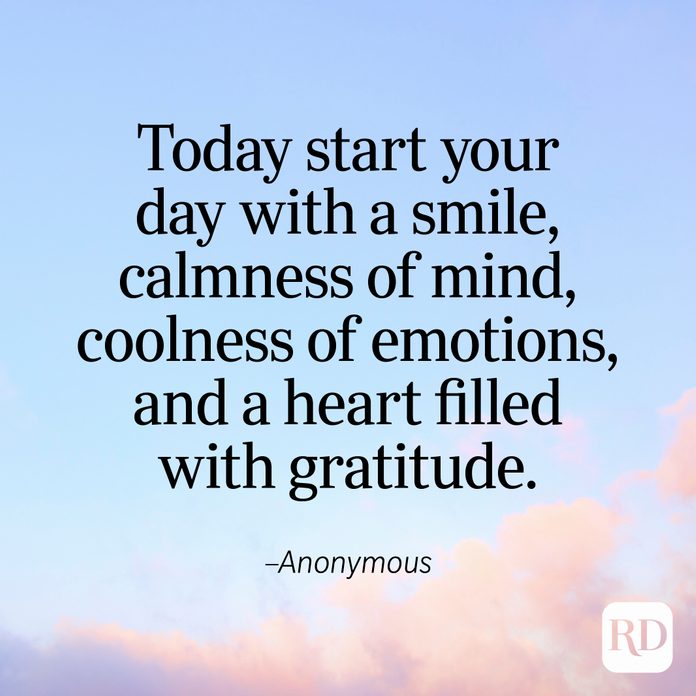 "Today start your day with a smile, calmness of mind, coolness of emotions, and a heart filled with gratitude." —Anonymous