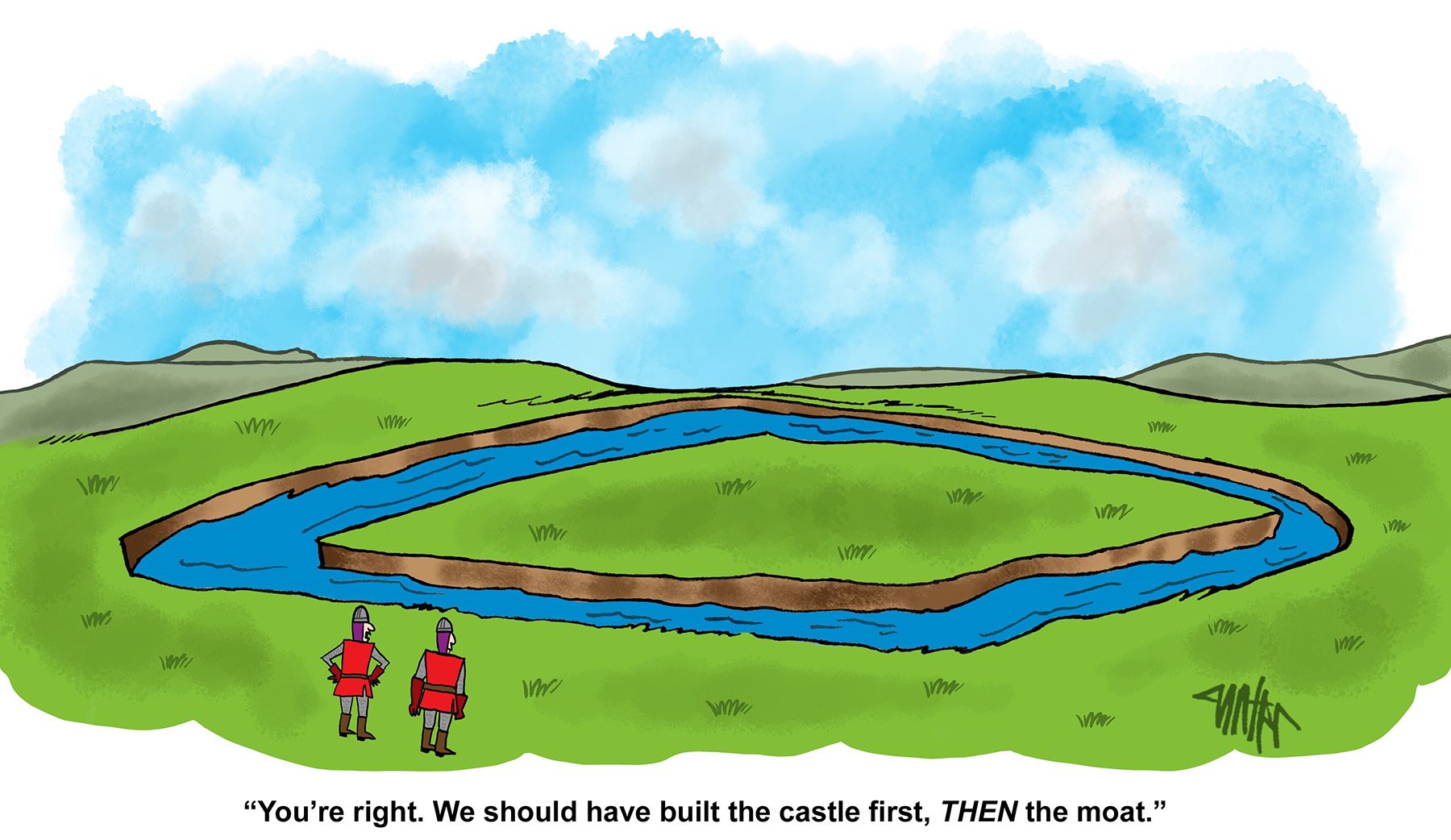 Knights stand observing a moat encircling empty grassland; text reads, â€œYouâ€™re right. We should have built the castle first, THEN the moat.â€
