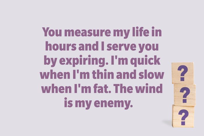 You measure my life in hours and I serve you by expiring. I'm quick when I'm thin and slow when I'm fat. The wind is my enemy.