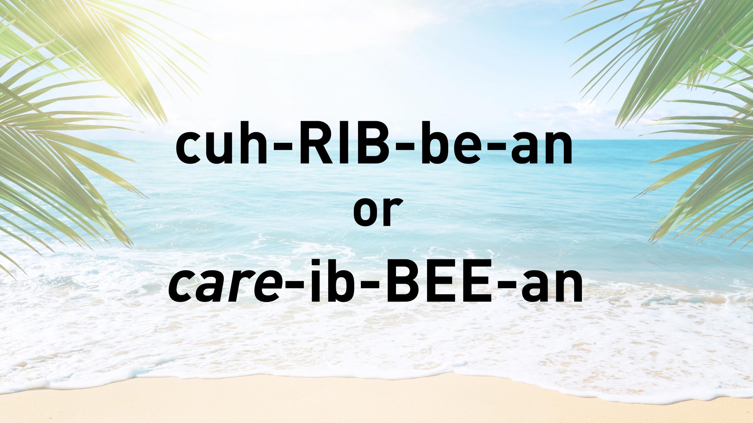 What’s the Correct Way to Pronounce “Caribbean”?