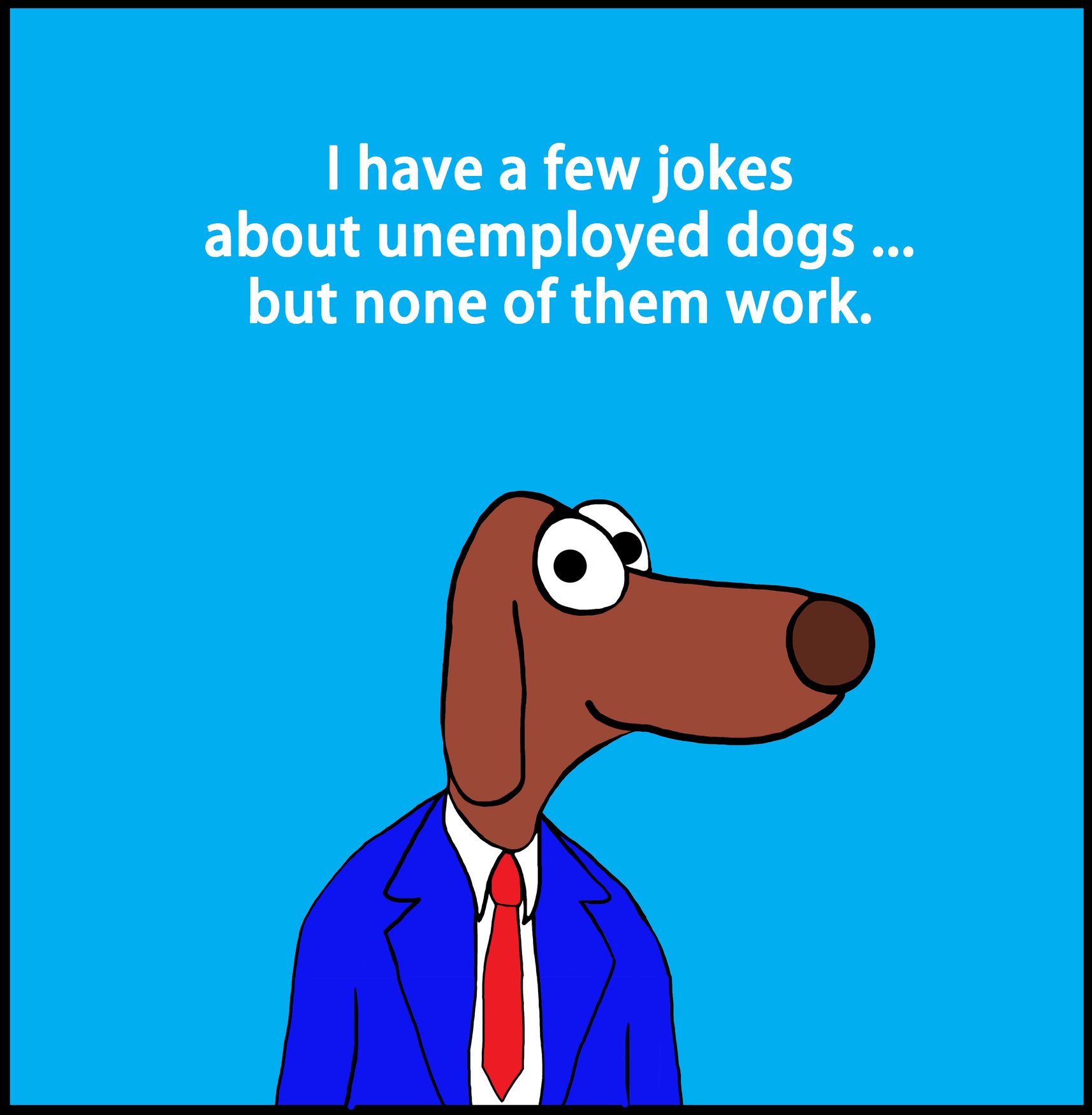 Cartoon dog wears a blue suit and red tie, smiling against a blue background. Text reads: "I have a few jokes about unemployed dogs...but none of them work."