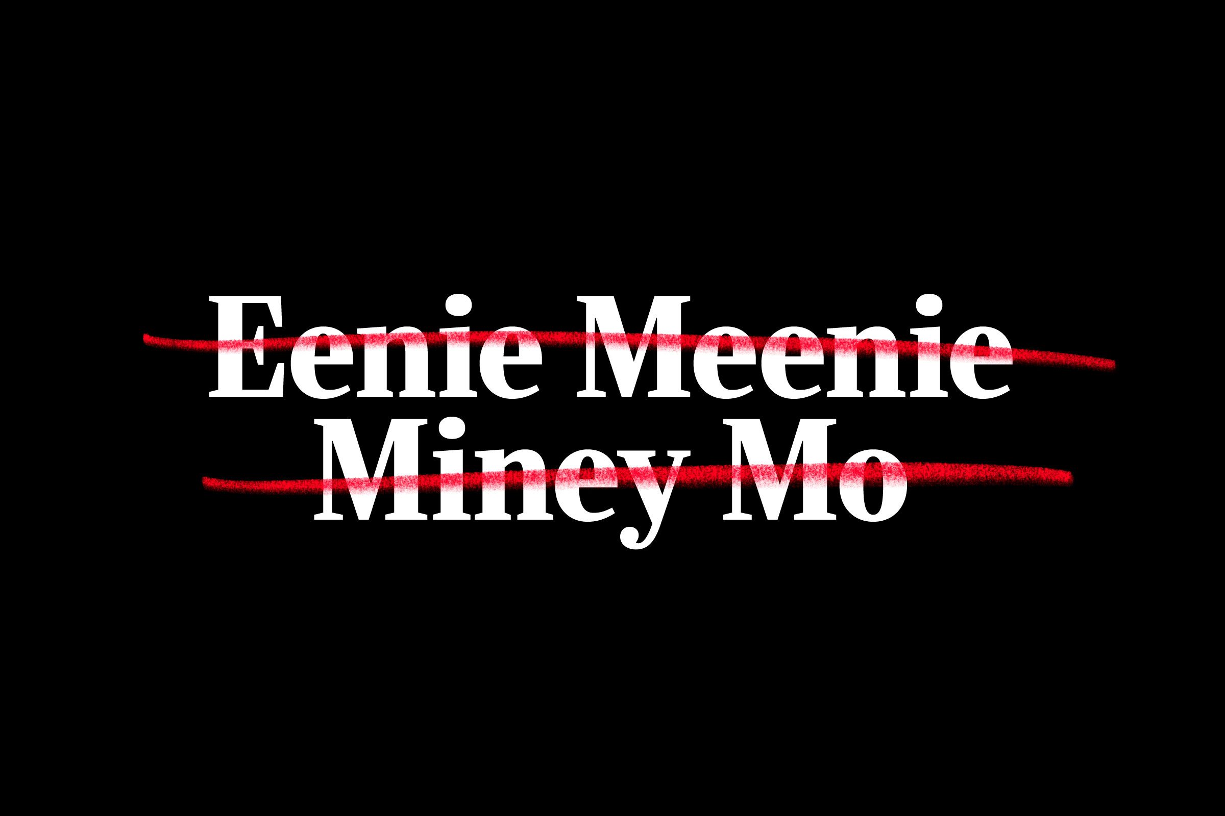 "eenie meenie miney mo" crossed out
