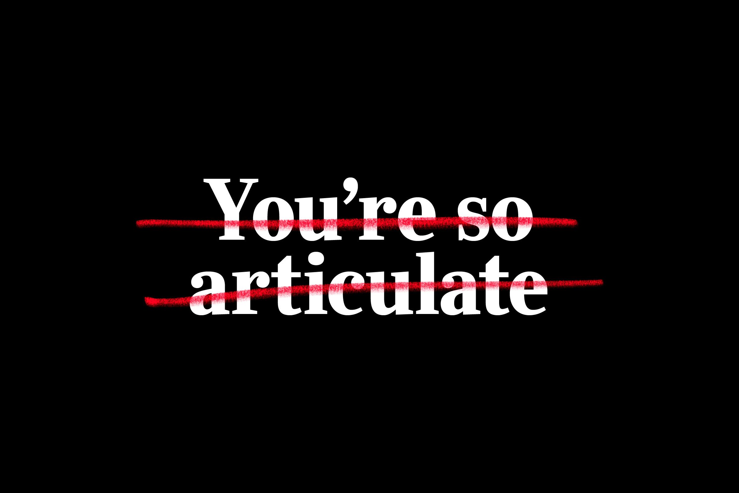 "you're so articulate" crossed out