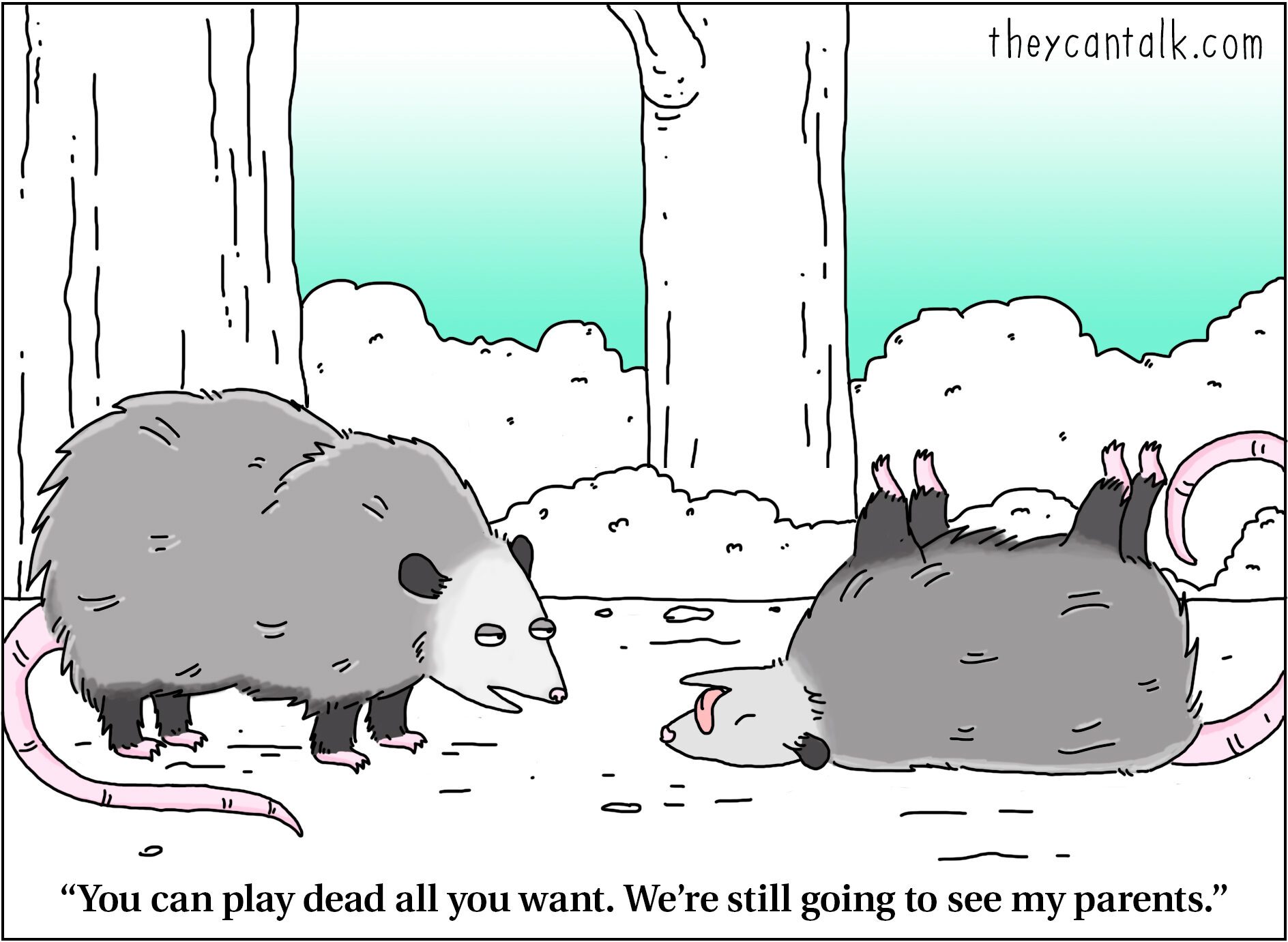 Two opossums; one stands, the other plays dead. The forest surrounds them. Text: "You can play dead all you want. Weâ€™re still going to see my parents."