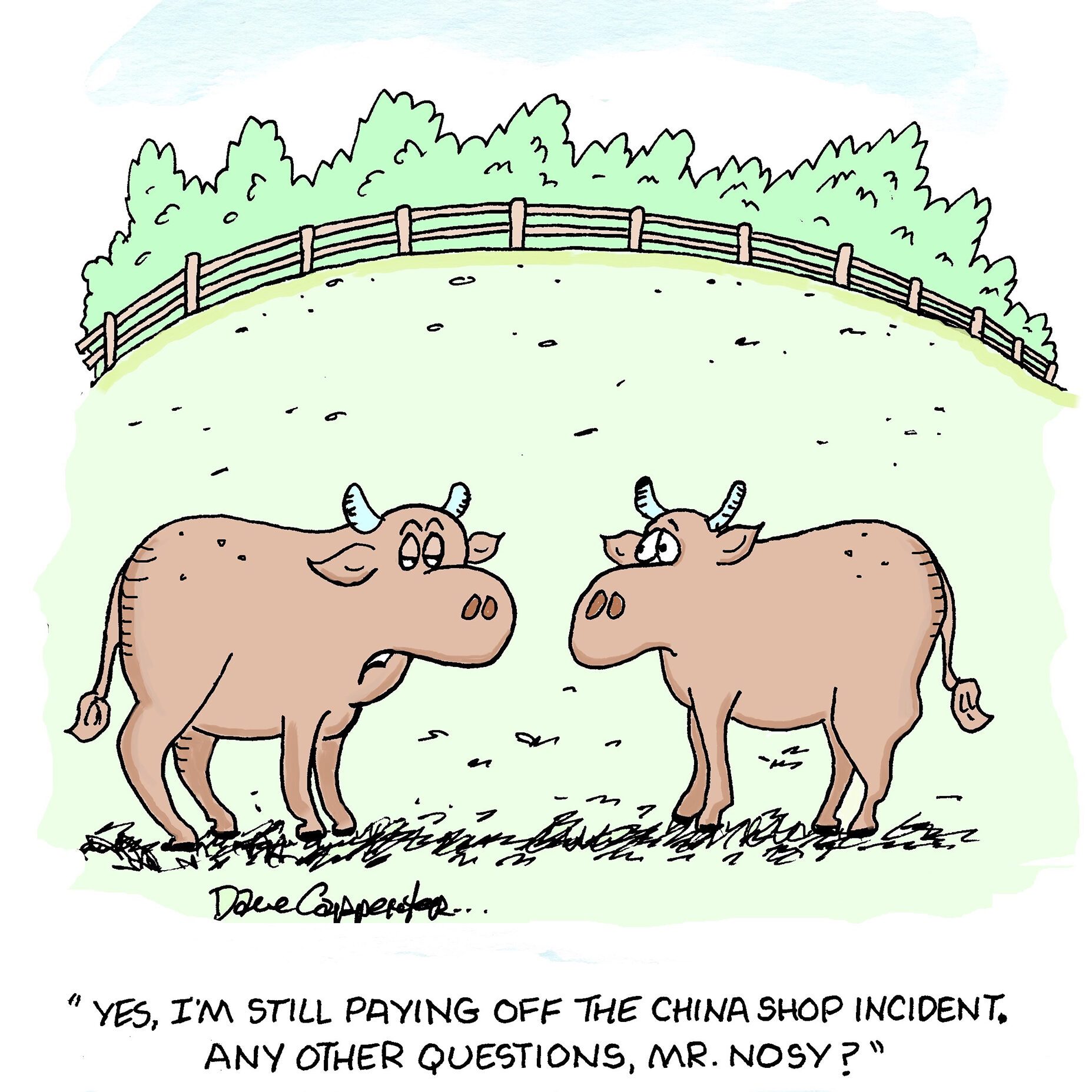 Two cows stand talking in a grassy field, surrounded by a wooden fence and trees. One says, "Yes, I'm still paying off the China shop incident..."
