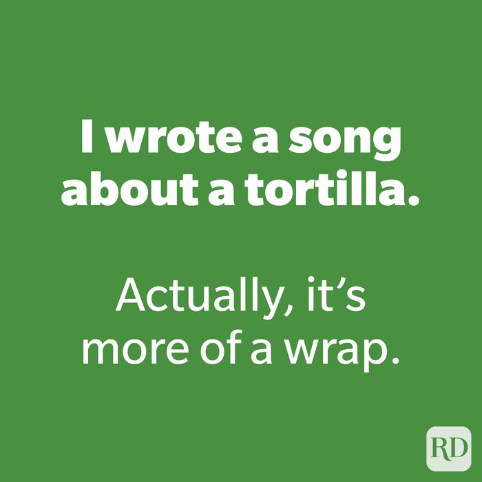 I wrote a song about a tortilla.