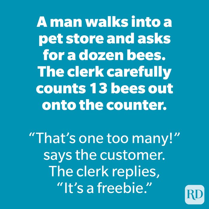 A man walks into a pet store and asks for a dozen bees. The clerk carefully counts 13 bees out onto the counter.