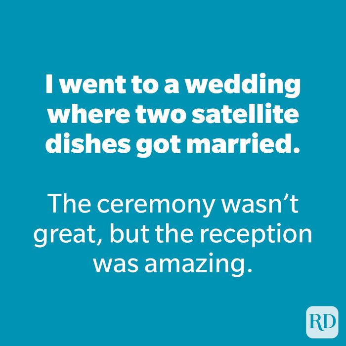 I went to a wedding where two satellite dishes got married.