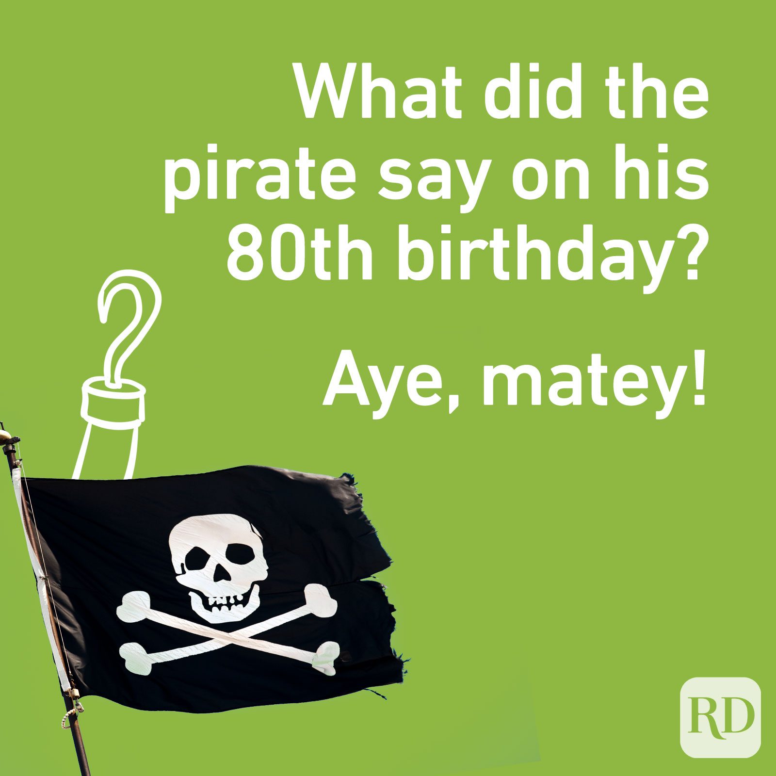 What did the pirate say on his 80th birthday? Aye, matey!