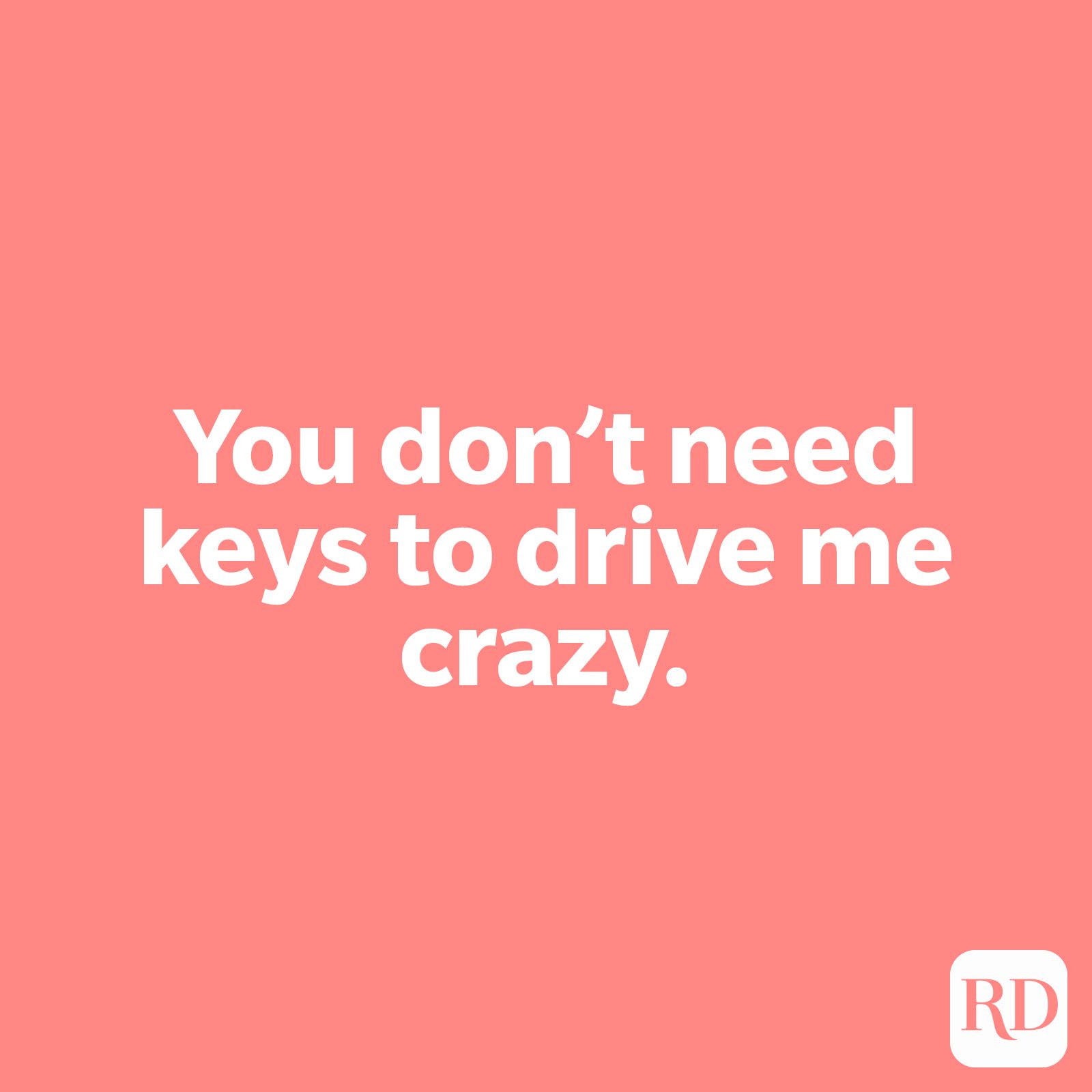 You don’t need keys to drive me crazy.