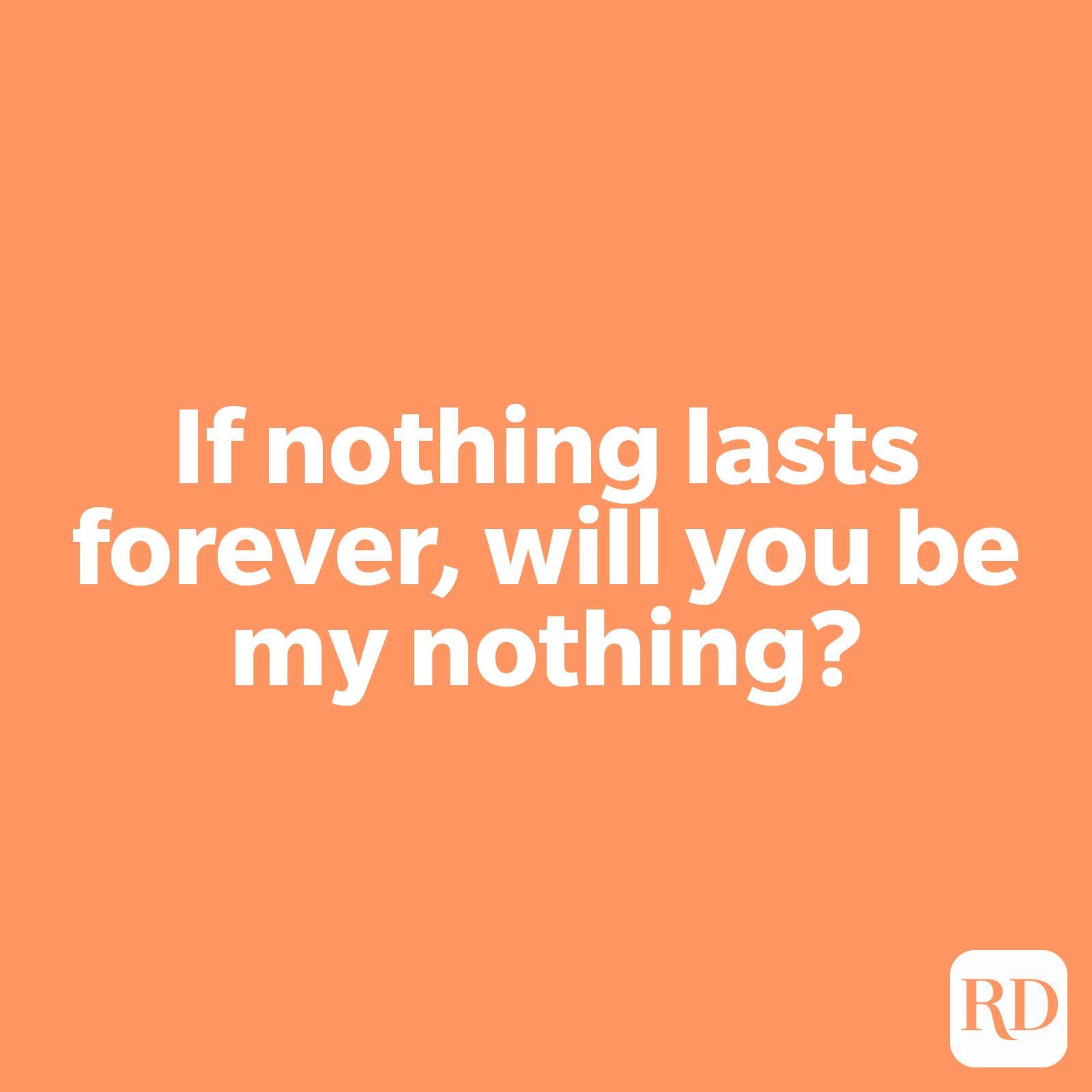 If nothing lasts forever, will you be my nothing?