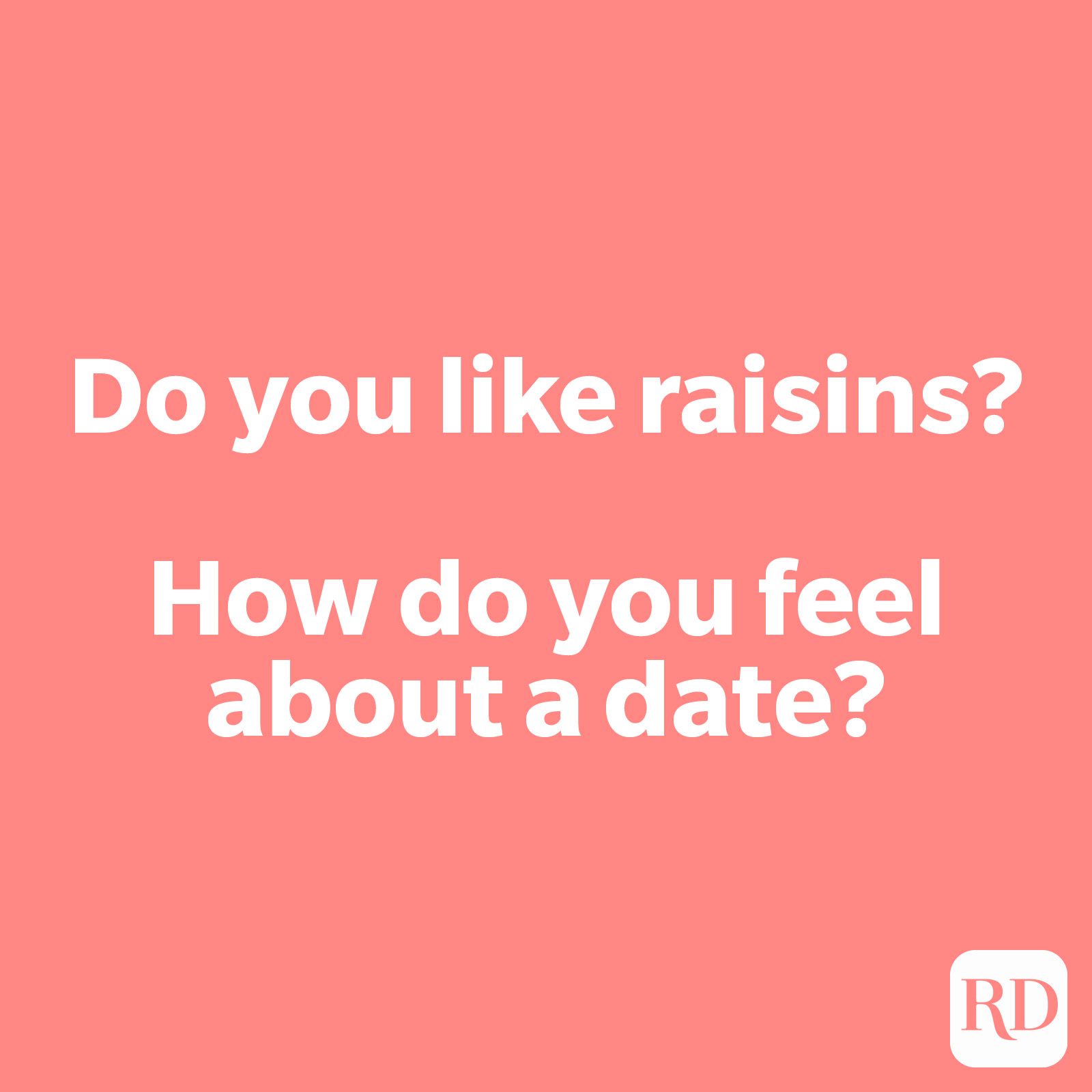 Do you like raisins? How do you feel about a date?