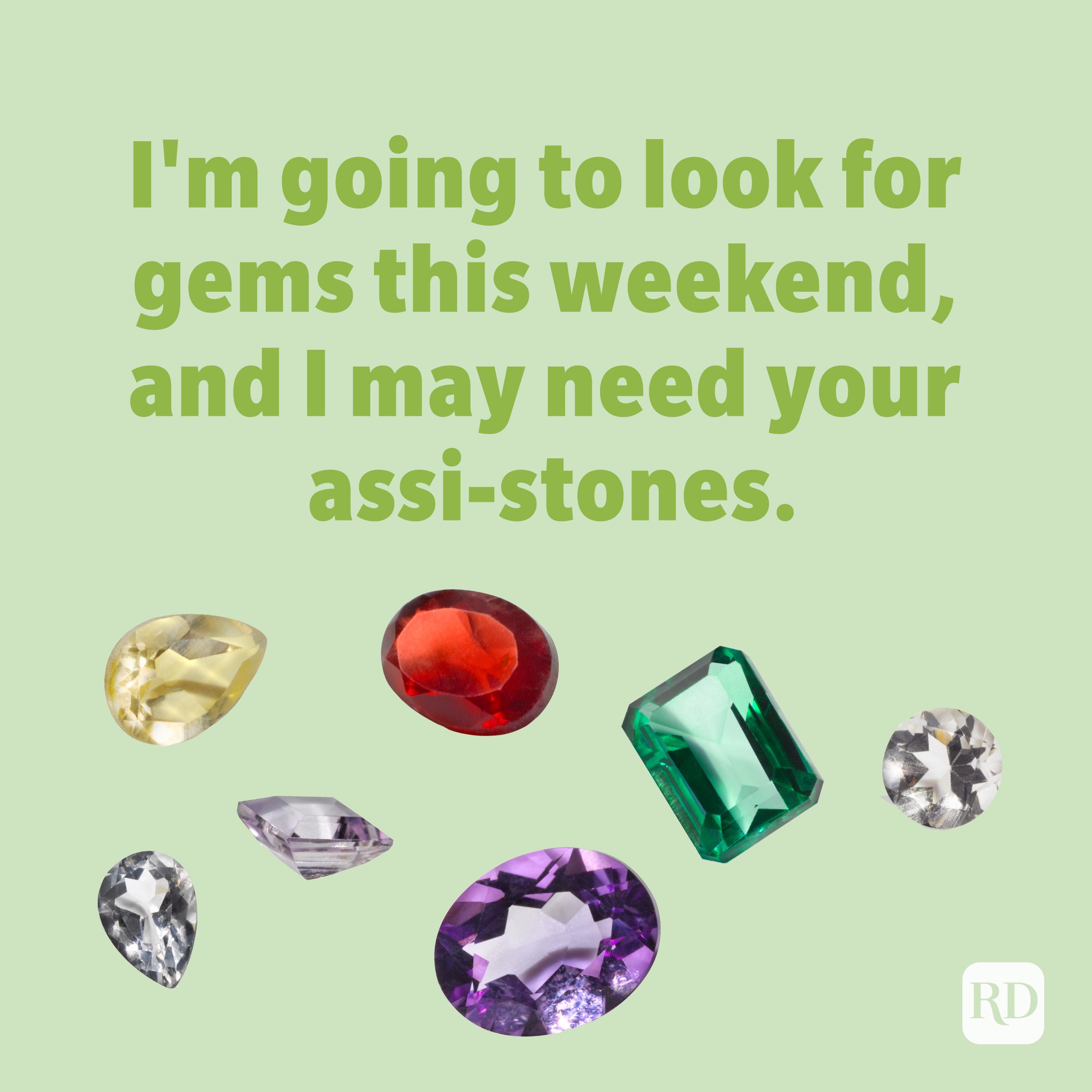 I'm going to look for gems this weekend, and I may need your assi-stones. Rock puns
