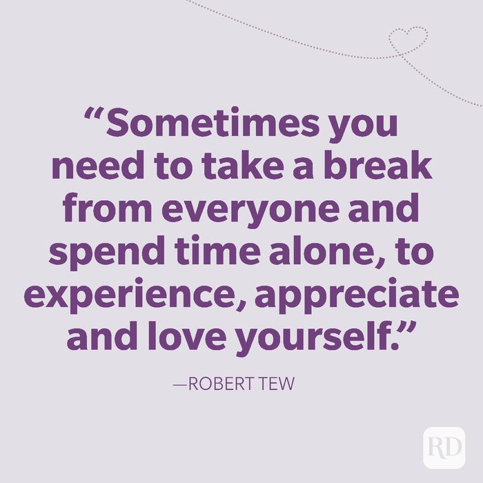 24-Sometimes you need to take a break from everyone and spend time alone, to experience, appreciate and love yourself