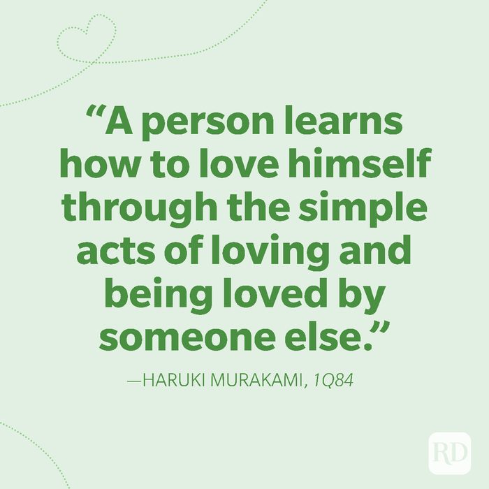 6-A person learns how to love himself through the simple acts of loving and being loved by someone else.
