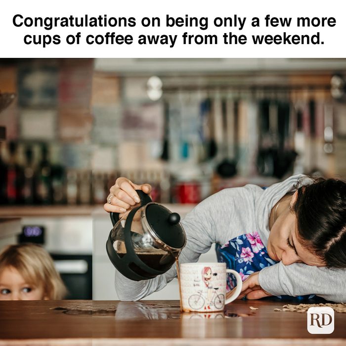 Congratulations On Being Only A Few More Cups Of Coffee Away From The Weekend 1209823183