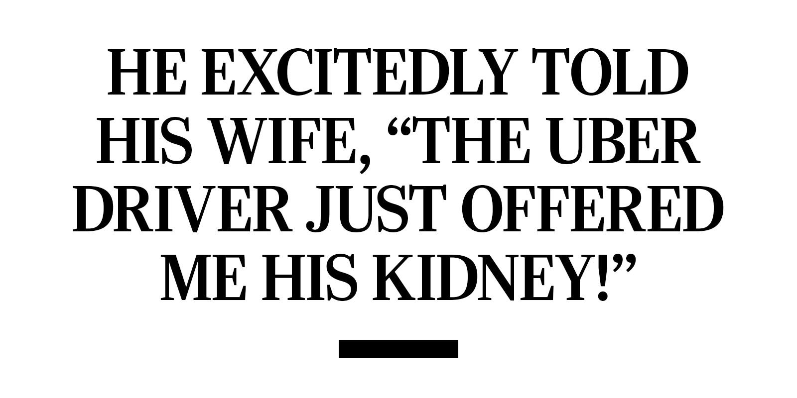 Pull Quote: He excitedly told his wife, “The Uber driver just offered me his kidney!”