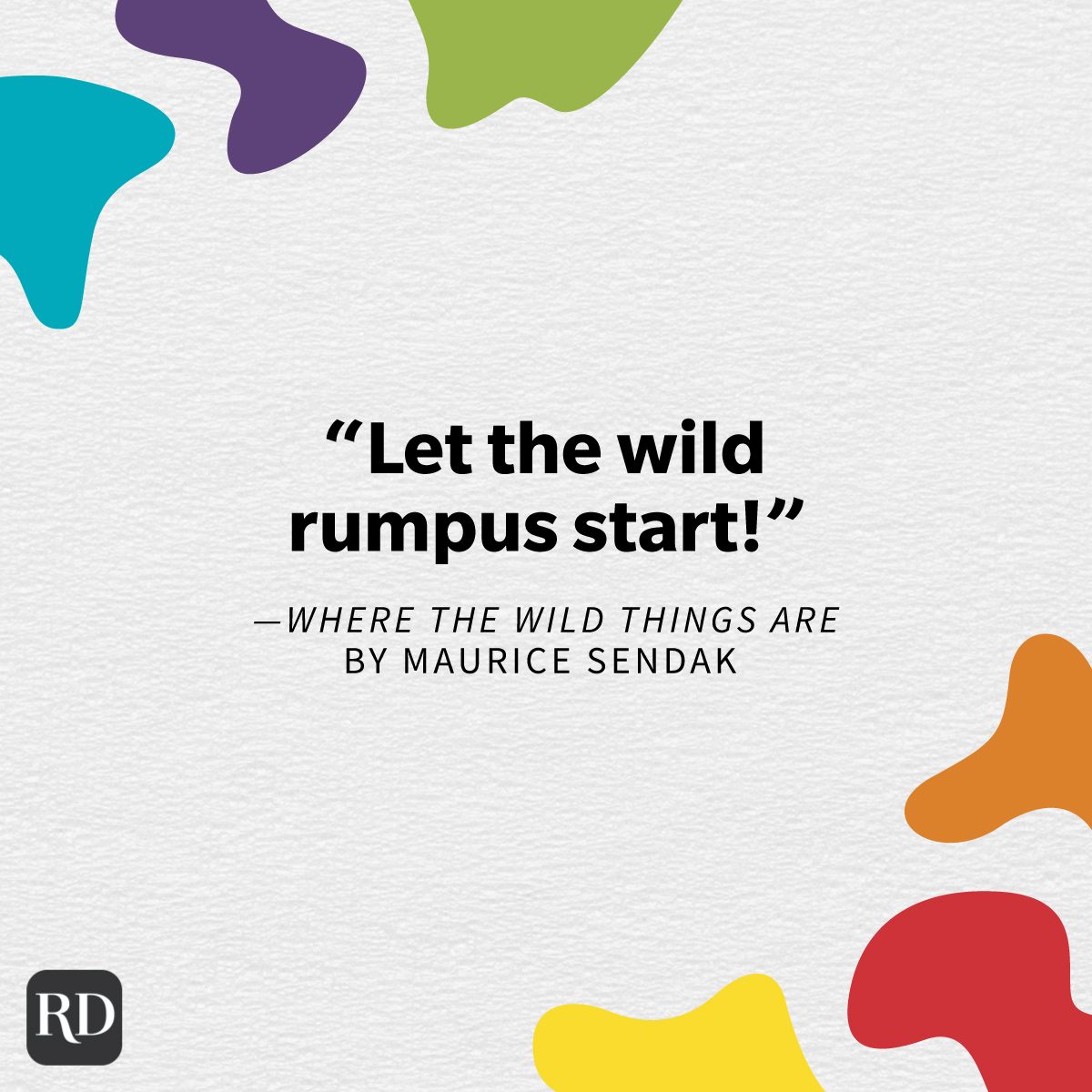Inspiring Children's Book Quotes For People Of All Ages "Let the wild rumpus start!" —Where the Wild Things Are by Maurice Sendak